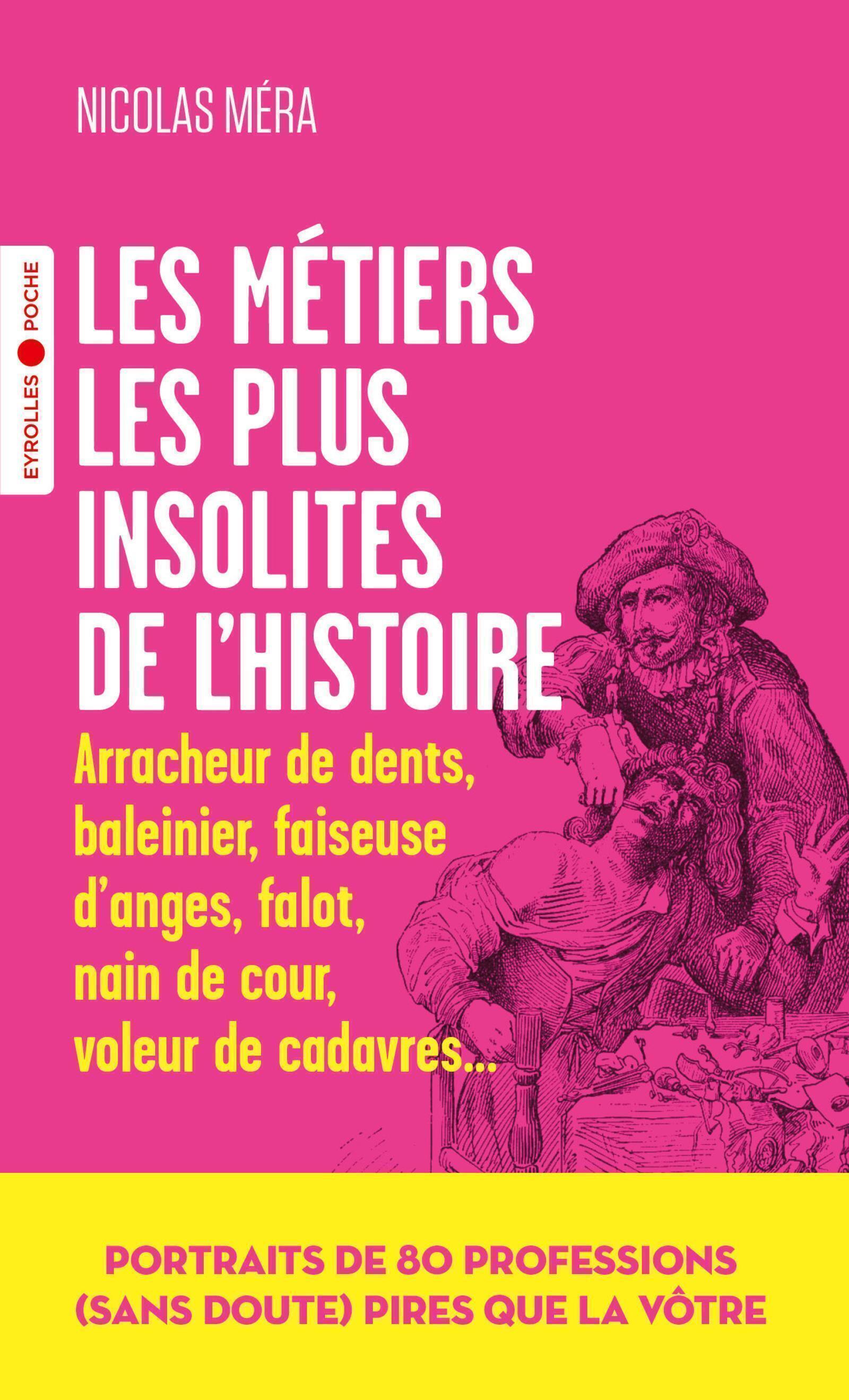 Visuel de <p><a href="https://www.editions-eyrolles.com/livre/les-metiers-les-plus-insolites-de-l-histoire"><strong>Les m&eacute;tiers les plus insolites de l'histoire Portraits de 80 professions (sans doute) pires que la v&ocirc;tre</strong></a> de <strong><a href="https://www.editions-eyrolles.com/auteurs/nicolas-mera">Nicolas M&eacute;ra</a></strong></p>