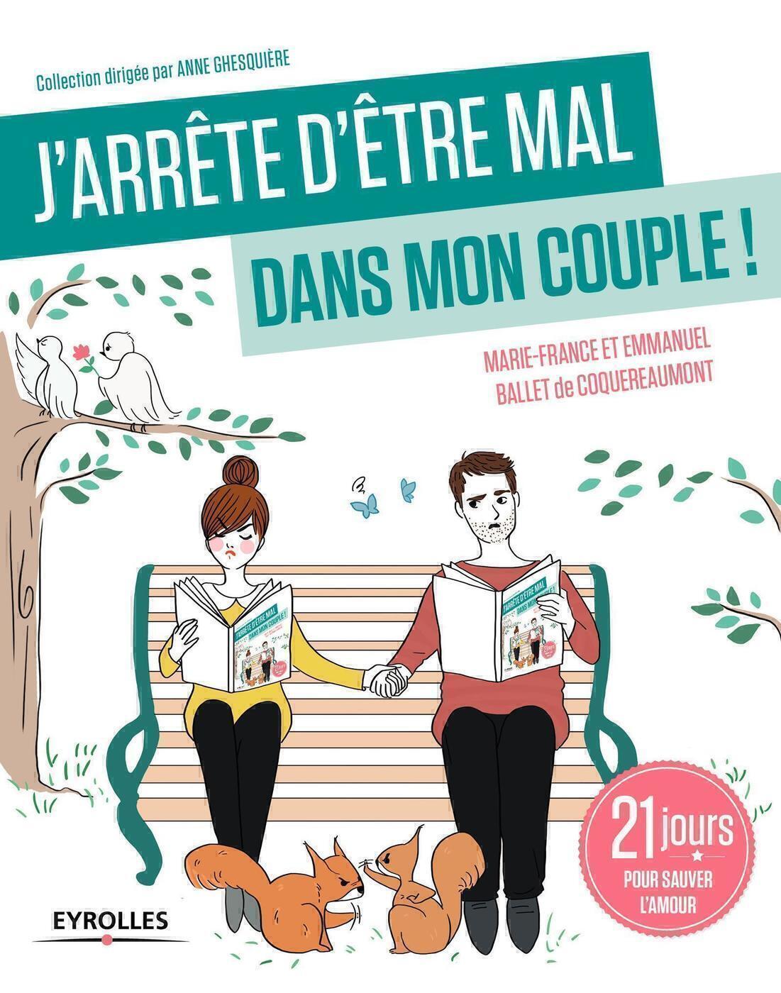 Visuel de <p><strong><a href="https://www.editions-eyrolles.com/livre/j-arrete-d-etre-mal-dans-mon-couple">J'arr&ecirc;te d'&ecirc;tre mal dans mon couple ! : 21 jours pour sauver l'amour</a> </strong>de<strong> <a href="https://www.editions-eyrolles.com/auteurs/marie-france-ballet-de-coquereaumont">Marie-France Ballet de Coquereaumont</a> </strong>et <strong><a href="https://www.editions-eyrolles.com/auteurs/emmanuel-ballet-de-coquereaumont">Emmanuel Ballet de Coquereaumont</a></strong></p>